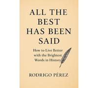 All the Best Has Been Said: How to Live Better with the Brightest Words in History