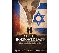 ALL THE BORROWED DAYS: A Love Story in the Shadow of War