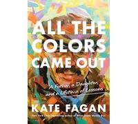 All the Colors Came Out: A Father, a Daughter, and a Lifetime of Lessons