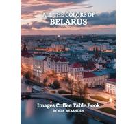 All The Colors of Belarus Images Coffee Table Book for All : a Visual Tour of Beautiful AI-Generated Pictures Designs for Relaxing & Meditation, for Vacations & Landscapes Lovers.