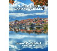 All The Colors of Kastoria Greece Images Coffee Table Book for All : a Visual Tour of Beautiful AI-Generated Pictures Designs for Relaxing & Meditation, for Vacations & Landscapes Lovers.