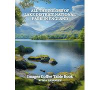 All The Colors of Lake District National Park in England Images Coffee Table Book for All : a Visual Tour of Beautiful AI-Generated Pictures Designs ... for Vacations & Landscapes Lovers.