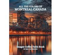 All The Colors of Montreal Canada Images Coffee Table Book for All : a Visual Tour of Beautiful AI-Generated Pictures Designs for Relaxing & Meditation, for Vacations & Cityscapes Lovers.