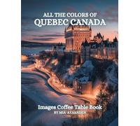 All The Colors of Quebec Canada Images Coffee Table Book for All : a Visual Tour of Beautiful AI-Generated Pictures Designs for Relaxing & Meditation, for Vacations & Tourism Lovers.