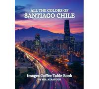 All The Colors of Santiago Chile Images Coffee Table Book for All : a Visual Tour of Beautiful AI-Generated Pictures Designs for Relaxing & Meditation, for Vacations & Tourism Lovers.