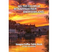 All The Colors of Schaffhausen Switzerland Images Coffee Table Book for All : a Visual Tour of Beautiful AI-Generated Pictures Designs for Relaxing & Meditation, for Vacations & Landscapes Lovers.