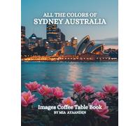 All The Colors of Sydney Australia Images Coffee Table Book for All : a Visual Tour of Beautiful AI-Generated Pictures Designs for Relaxing & Meditation, for Vacations & Tourism Lovers.
