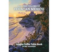 All The Colors of Yucatan Mexico Images Coffee Table Book for All : a Visual Tour of Beautiful AI-Generated Pictures Designs for Relaxing & Meditation, for Vacations & Landscapes Lovers.