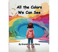 All The Colors We Can See (Growing Up Adventures For Little Learners)