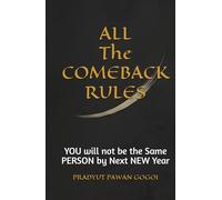 All The COMEBACK RULES: YOU will not be the Same PERSON by Next NEW Year-How a Wiped-Out Man Beat Addiction, Poverty, and Himself to Become a Perfect Example of Unimaginable Redemption