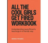 All The Cool Girls Get Fired Workbook: Understanding Laura Brown's Teachings in a Friendly Way