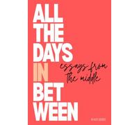 All the Days in Between: Essays from the Middle