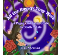 All The Energy They Were: A Pagan Children's Guide To Death & Life