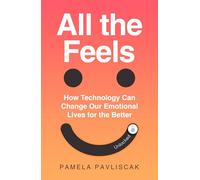 All the Feels: How Technology is Changing Our Emotional Lives for the Better