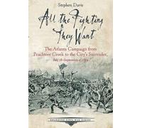 All The Fighting They Want: The Atlanta Campaign From Peachtree Creek To The City's Surrender, July 18-September 2, 1864