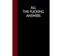 All the Fucking Answers: Funny Sarcastic Notebooks For The Office, Workplace, Women, Coworkers, Boss, Team Leader, Friends. ( size 6"x9" - 100 pages)