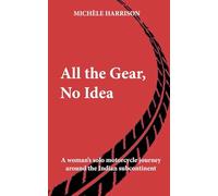 All the Gear, No Idea: A Woman's Solo Motorbike Journey Around the Indian Subcontinent