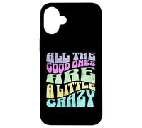 All The Good Ones Are A Little Crazy Adult Sassy Graphic Coque pour iPhone 16 Plus