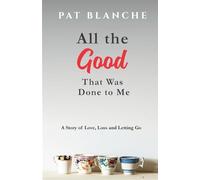 All the Good That Was Done to Me: A Story of Love, Loss and Letting Go