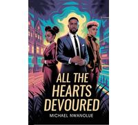 All the Hearts Devoured: Or the Seduction of One Amarachi Nwankwo and Felix Osinachi