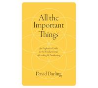 All the Important Things: An Explorer's Guide to the Fundamentals of Healing & Awakening