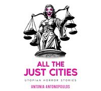 All the Just Cities: Utopian Horror Stories