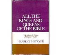 All the Kings and Queens of the Bible: The Life and Times of Biblical Royalty/Pbn 10062