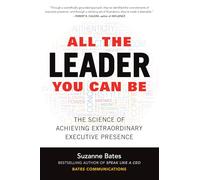All the Leader You Can Be: The Science of Achieving Extraordinary Executive Presence