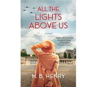 All the Lights Above Us by M. B. Henry M. B. Henry (Auteur)