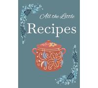 All The Little Recipes: Blank Recipe book for adding your recipes | create your own recipes in this blank kitchen book