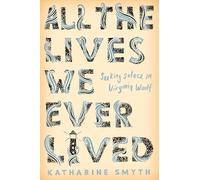All the Lives We Ever Lived: Seeking Solace in Virginia Woolf