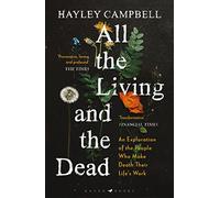 All the Living and the Dead: An Exploration of the People Who Make Death Their Life's Work
