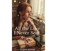 All the Love I Never Sent: A Heartfelt Tale of Healing, Hope, and the Courage to Love Again