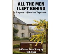 ALL THE MEN I LEFT BEHIND Fragments of Love and Departure