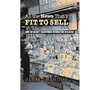 All the News That's Fit to Sell James T. Hamilton (Auteur)
