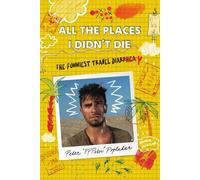 All the Places I Didn't Die: The Funniest Travel Diary