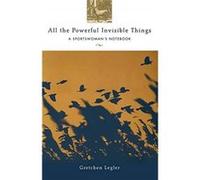 All the Powerful Invisible Things by Gretchen Legler Gretchen Legler (Auteur)