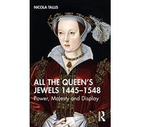 All the Queen's Jewels, 1445-1548: Power, Majesty and Display
