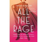 All the Rage: Stories from the Frontline of Beauty: A History of Pain, Pleasure, and Power: 1860-1960