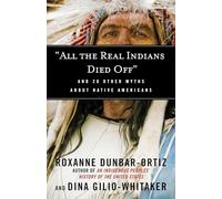 "All the Real Indians Died Off": And 20 Other Myths About Native Americans