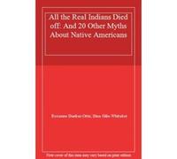 "All the Real Indians Died Off": And 20 Other Myths About Native Americans