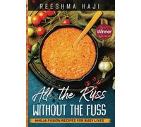 All the Russ Without the Fuss: Khoja Fusion Recipes for Busy Lives