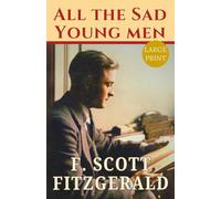All the Sad Young Men LARGE PRINT: F Scott Fitzgerald, American Vintage Classic 1926 Original Edition - 9 Short Stories including The Rich Boy & Winter Dreams