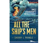 All the Ship's Men: HMCS Athabaskan's Untold Stories