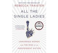 All the Single Ladies by Rebecca Traister Rebecca Traister (Auteur)