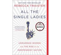 All the Single Ladies by Rebecca Traister Rebecca Traister (Auteur)