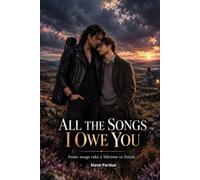 All The Songs I Owe You: An LGBTQ+ Rock Star Romance of Second Chances, Secrets, and Finding Home