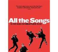 All The Songs: The Story Behind Every Beatles Release (All the Songs) [Hardback]