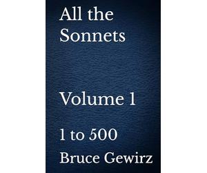 All the Sonnets Volume 1: 1 to 500