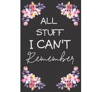 All the Stuff I Can't Remember Password Notebook: Password Notebook Journal Addresses & Contact Info, Website & Password Keeper, and Important Dates Foe Men Women Boys Girls Adult